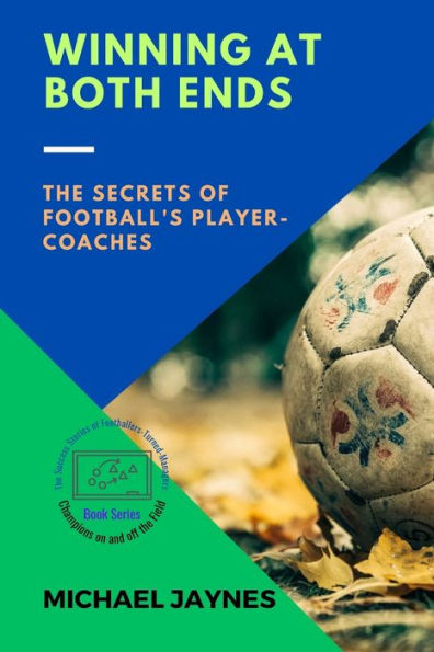 Winning At Both Ends: The Secrets Of Football's Player-Coaches (Champions On And Off The Field: The Success Stories Of Footballers-Turned-Managers) - 9784860050498