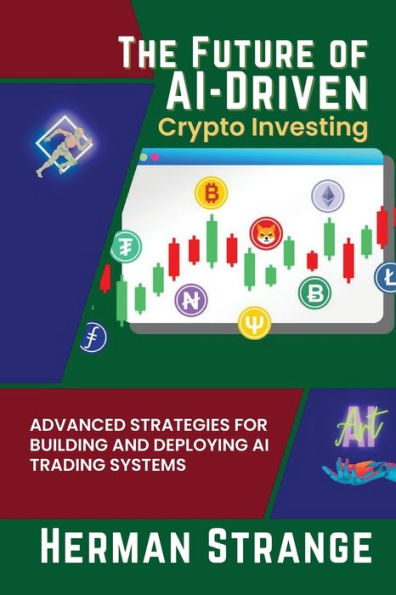 The Future Of Ai-Driven Crypto Investing: Advanced Strategies For Building And Deploying Ai Trading Systems (Rise Of Cognitive Computing: Ai Evolution From Origins To Adoption) - 9785132953141