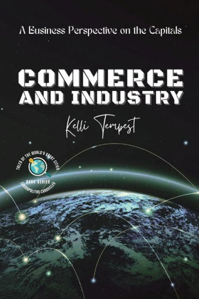 Commerce And Industry-A Business Perspective On The Capitals: A Look At The Major Industries Of Each Capital (Cosmopolitan Chronicles: Tales Of The World's Great Cities) - 9785501150928