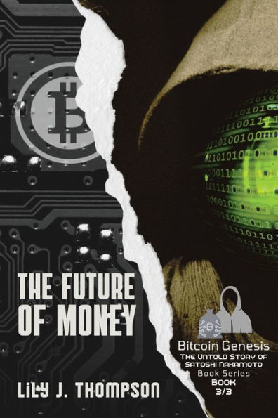 The Future Of Money: How Satoshi Nakamoto's Vision For Bitcoin Is Changing The World Of Finance Forever (Bitcoin Genesis: The Untold Story Of Satoshi Nakamoto) - 9785747235519