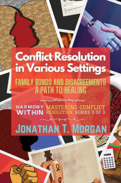 Conflict Resolution In Various Settings: Family Bonds And Disagreements: A Path To Healing (Harmony Within: Mastering Conflict Resolution) - 9785870077826