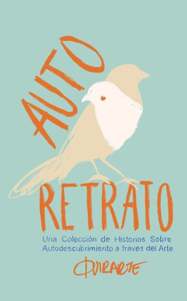 Auto Retrato: Una Colección De Historias Sobre El Autodescubrimiento A Traves Del Arte (Spanish Edition)