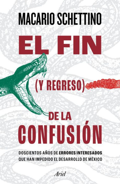 El Fin (Y Regreso) De La Confusión: Doscientos Años De Errores Interesados Que Han Impedido El Desarrollo De Mexico (Spanish Edition)