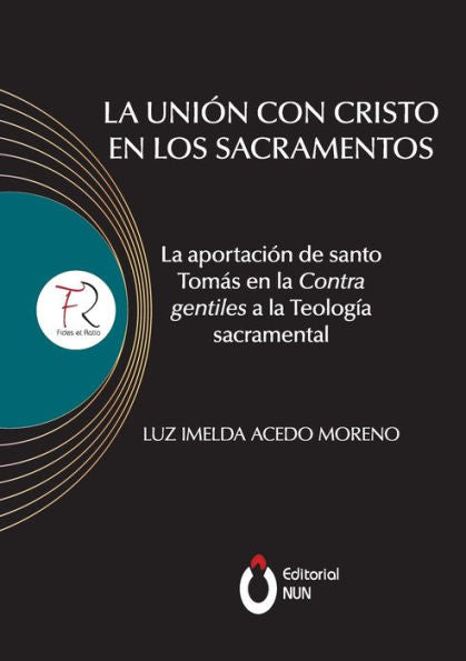 La Unión Con Cristo En Los Sacramentos. La Aportación De Santo Tomás En La Contra Gentiles A La Teología Sacramental (Spanish Edition) - 9786075931029