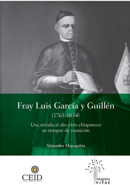 Fray Luis García Y Guillen (1763-1834): Una Mirada Al Alto Clero Chiapaneco En Tiempos De Transición (Spanish Edition) - 9786075931050