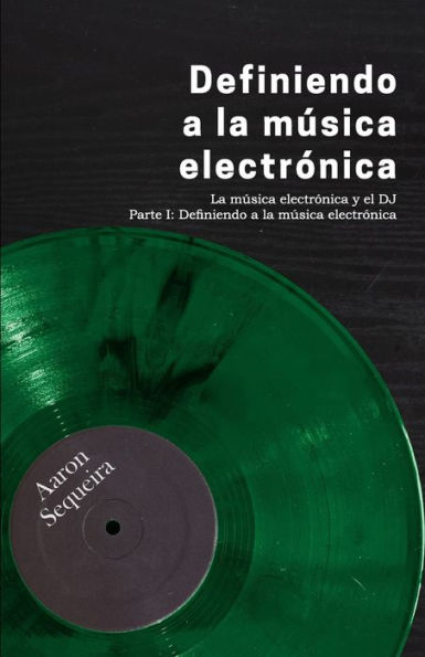 Definiendo A La Música Electrónica: La Música Electrónica Y El Dj - Parte I (Spanish Edition)