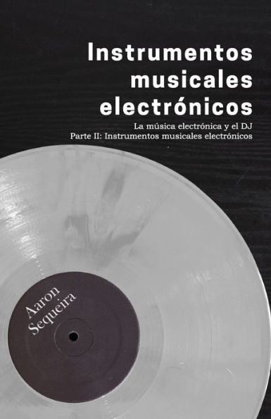 Instrumentos Musicales Electrónicos: La Música Electrónica Y El Dj - Parte Ii (Spanish Edition) - 9786075957319