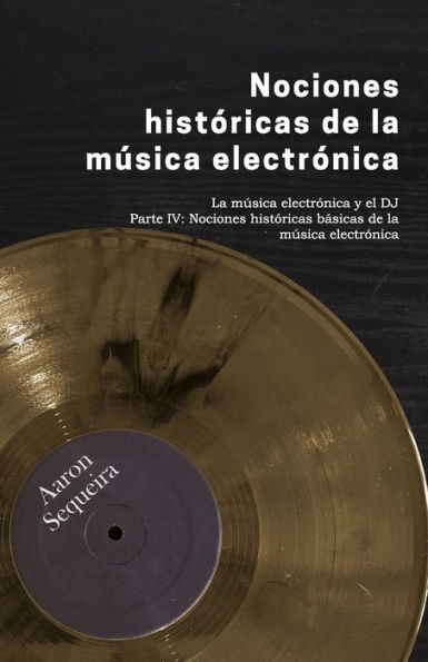 Nociones Históricas Básicas De La Música Electrónica: La Música Electrónica Y El Dj - Parte Iv (Spanish Edition) - 9786075957333