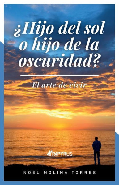 ¿Hijo Del Sol O Hijo De La Oscuridad?: El Arte De Vivir (Spanish Edition)