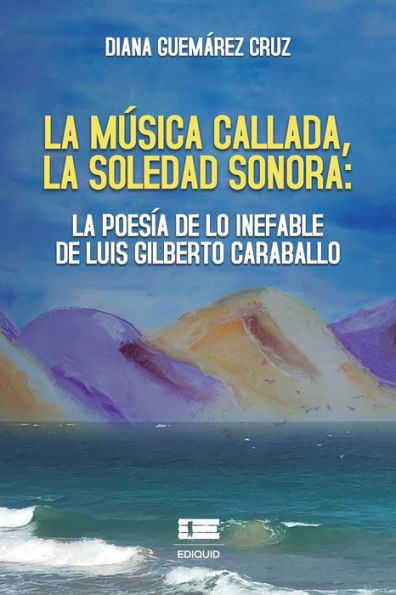 La Música Callada, La Soledad Sonora: La Poesía De Lo Inefable De Luis Gilberto Caraballo (Spanish Edition) - 9786125078995