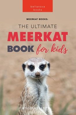 Meerkats The Ultimate Meerkat Book For Kids: 100+ Amazing Meerkat Facts, Photos, Quiz & More (Animal Books For Kids)