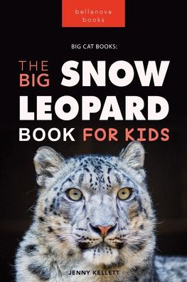 Snow Leopards The Big Snow Leopard Book For Kids: 100+ Amazing Snow Leopard Facts, Photos, Quiz + More (Animal Books For Kids)