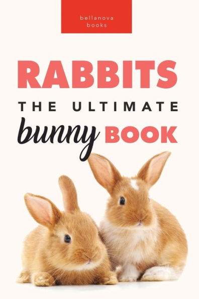 Rabbits The Ultimate Bunny Book: 100+ Rabbit Facts, Photos, Quiz & More (Animal Books For Kids)