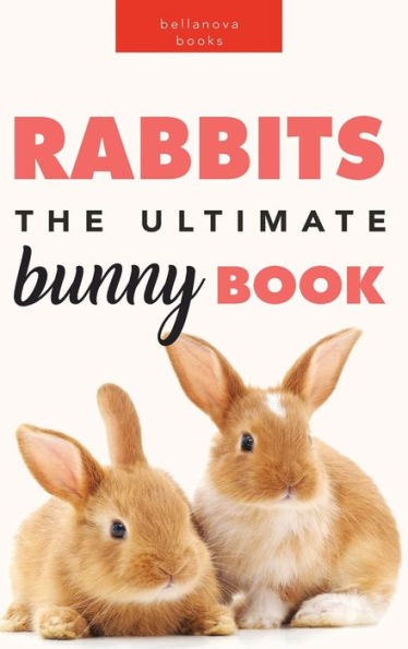Rabbits: The Ultimate Bunny Book For Kids:100+ Amazing Rabbit Facts, Photos, Species Guide & More