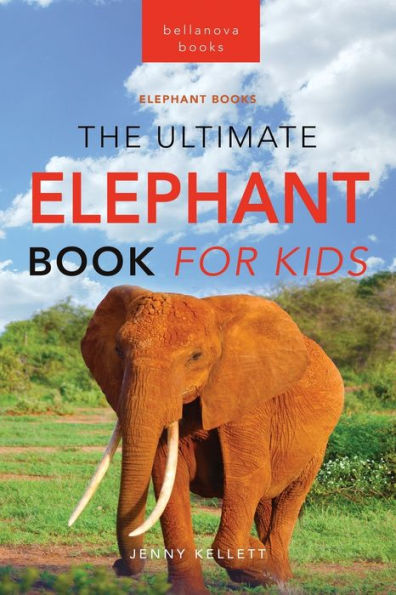 Elephants The Ultimate Elephant Book For Kids: 100+ Amazing Elephants Facts, Photos, Quiz + More (Animal Books For Kids)