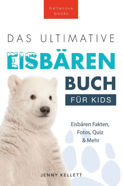 Eisbären-Bücher: Das Ultimative Eisbärenbuch Für Kids: 100+ Erstaunliche Fakten Über Eisbären, Fotos, Quiz Und Bonus Wortsuche-Rätsel (Tierfaktenbücher Für Kinder) (German Edition) - 9786192640422