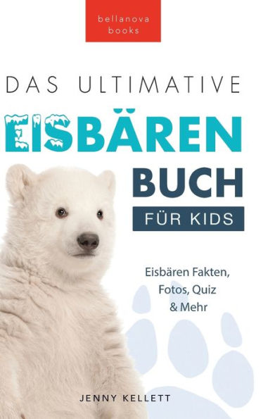 Eisbären-Bücher: Das Ultimative Eisbärenbuch Für Kids: 100+ Erstaunliche Fakten Über Eisbären, Fotos, Quiz Und Bonus Wortsuche-Rätsel (Tierfaktenbücher Für Kinder) (German Edition)