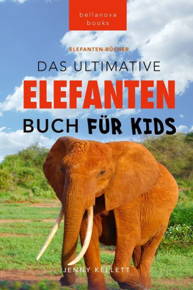 Elefanten-Bücher: Das Ultimative Elefanten-Buch Für Kids: 100+ Verblüffende Elefanten Fakten, Fotos & Mehr (Tierfaktenbücher Für Kinder) (German Edition) - 9786192640453
