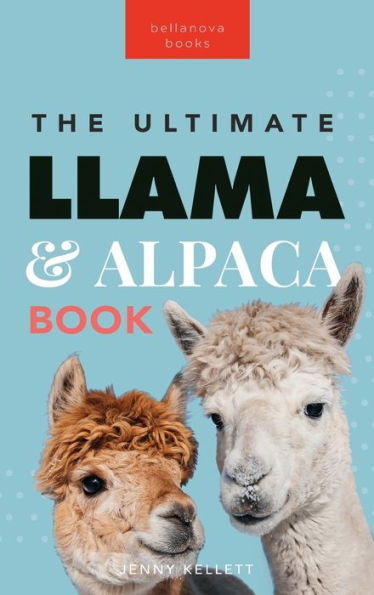 Llamas & Alpacas The Ultimate Llama & Alpaca Book: 100+ Amazing Llama & Alpaca Facts, Photos, Quiz + More (Animal Books For Kids)