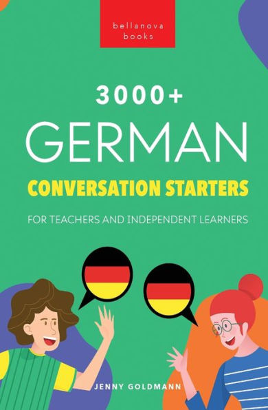 3000+ German Conversation Starters For Teachers & Independent Learners: Improve Your German Speaking And Have More Interesting Conversations (German Language Readers) (German Edition)