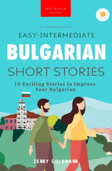 Easy-Intermediate Bulgarian Short Stories: 10 Exciting Stories To Improve Your Bulgarian (Bulgarian Readers) - 9786192640903