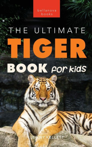 Tigers The Ultimate Tiger Book For Kids: 100+ Amazing Tiger Facts, Photos, Quiz & More (Animal Books For Kids)