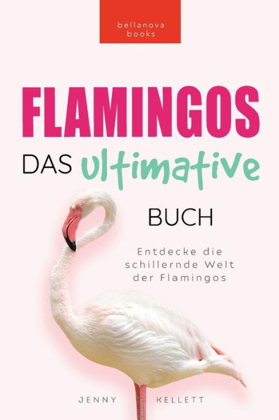 Flamingos: Das Ultimative Buch: Entdecke Die Farbige Welt Der Flamingos (Tierfaktenbücher Für Kinder) (German Edition)