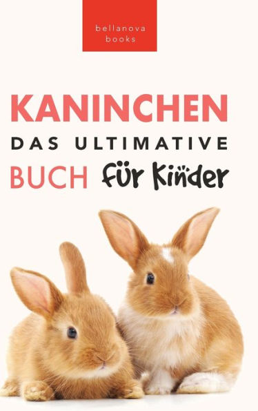 Das Ultimative Kaninchen Buch Für Kinder: 100+ Verblüffende Kaninchen-Fakten, Fotos, Quiz + Mehr (Tierbücher Für Kinder) (German Edition) - 9786192641931