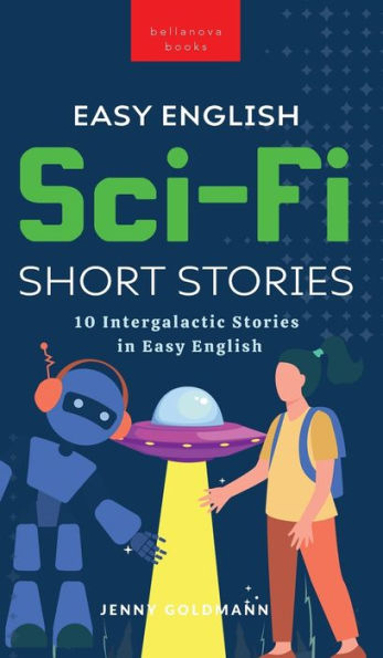 Easy English Sci-Fi Short Stories: 10 Intergalactic Stories In Easy English (English Language Readers)